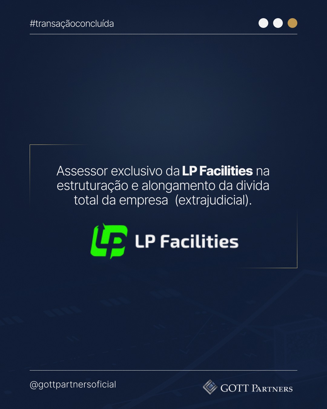 Transação Gott Partners — LP Facilities: assessor exclusivo na estruturação e alongamento da dívida total da empresa (extrajudicial)